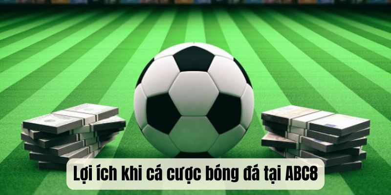 Lợi ích khi cá cược bóng đá tại sảnh thể thao ABC8