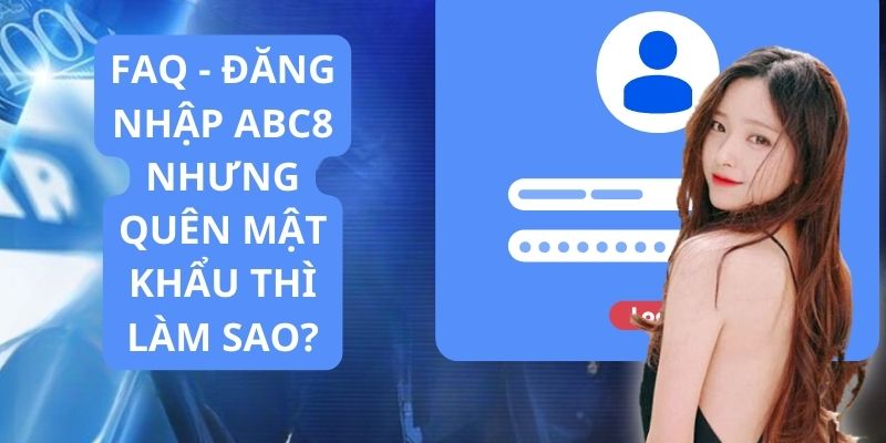 Cách giải quyết vấn đề khi quên mật khẩu đăng nhập ABC8